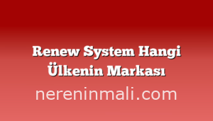 Renew System Hangi Ülkenin Markası