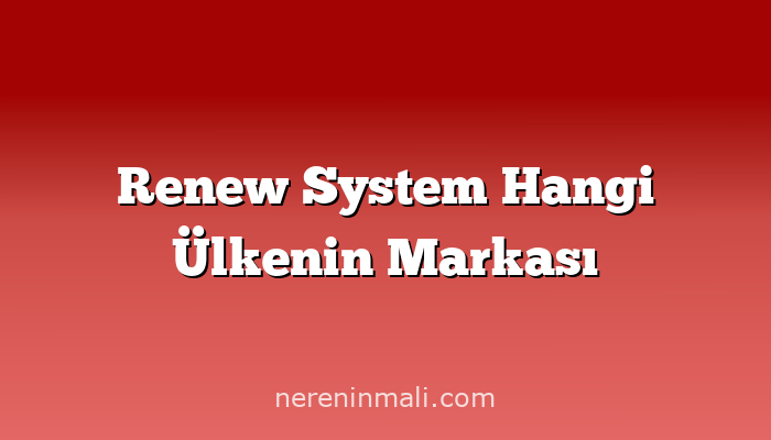 Renew System Hangi Ülkenin Markası