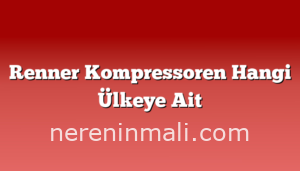 Renner Kompressoren Hangi Ülkeye Ait