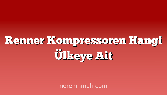 Renner Kompressoren Hangi Ülkeye Ait