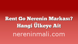 Rent Go Nerenin Markası? Hangi Ülkeye Ait