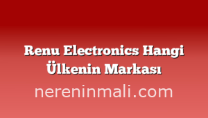 Renu Electronics Hangi Ülkenin Markası