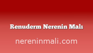 Renuderm Nerenin Malı