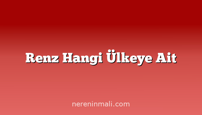 Renz Hangi Ülkeye Ait