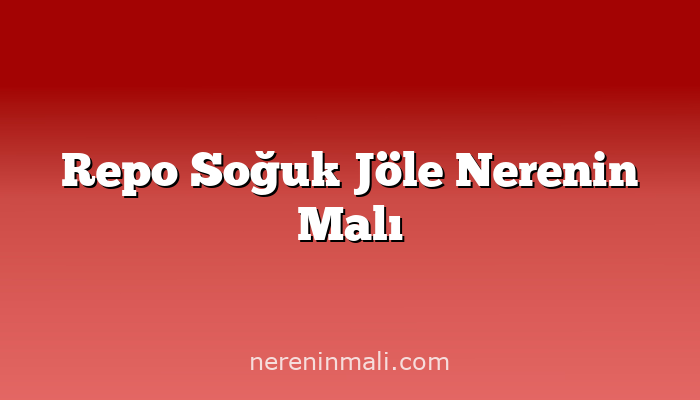 Repo Soğuk Jöle Nerenin Malı