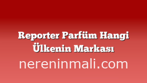 Reporter Parfüm Hangi Ülkenin Markası