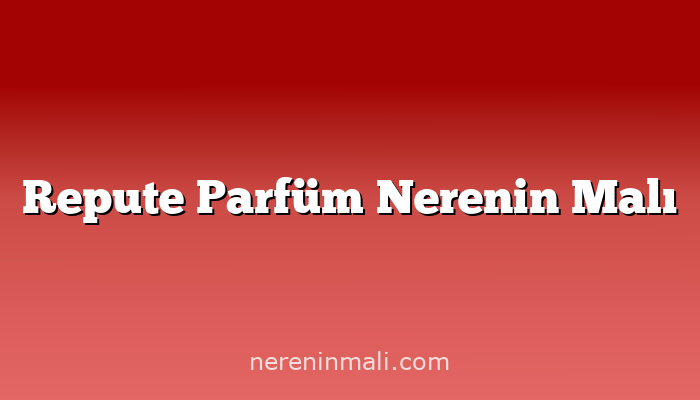 Repute Parfüm Nerenin Malı