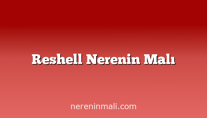 Reshell Nerenin Malı