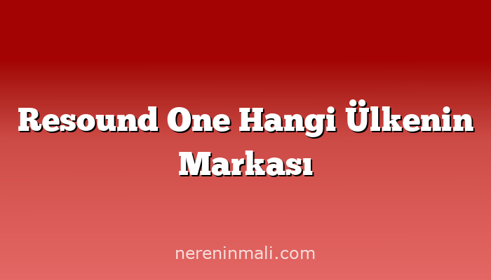 Resound One Hangi Ülkenin Markası