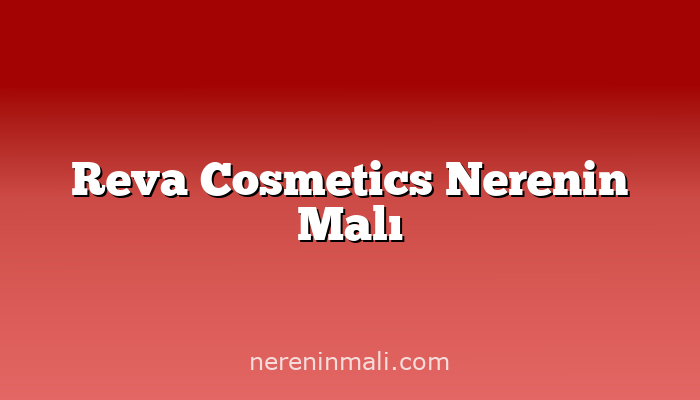 Reva Cosmetics Nerenin Malı