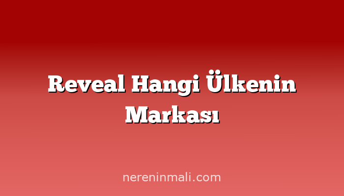 Reveal Hangi Ülkenin Markası