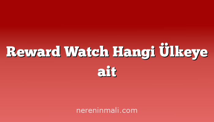 Reward Watch Hangi Ülkeye ait