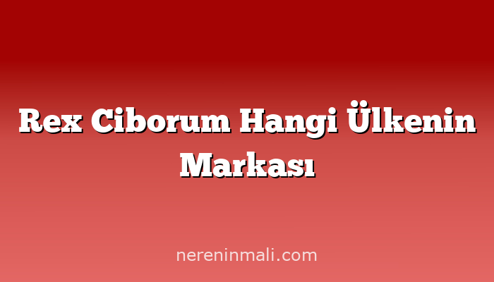 Rex Ciborum Hangi Ülkenin Markası