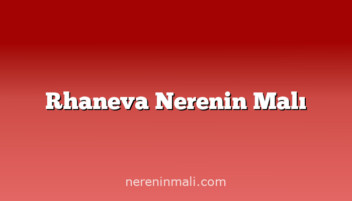 Rhaneva Nerenin Malı