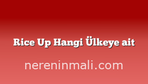 Rice Up Hangi Ülkeye ait