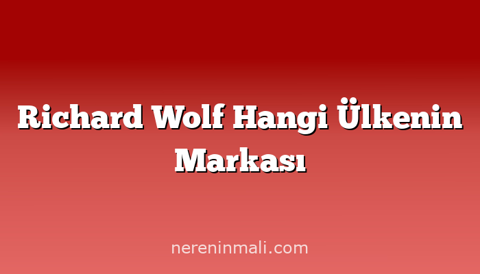 Richard Wolf Hangi Ülkenin Markası