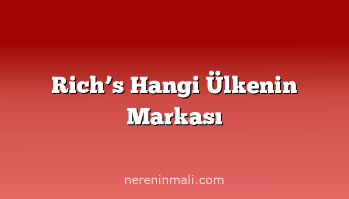 Rich’s Hangi Ülkenin Markası