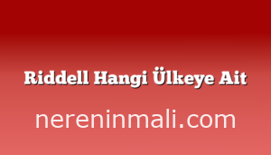 Riddell Hangi Ülkeye Ait