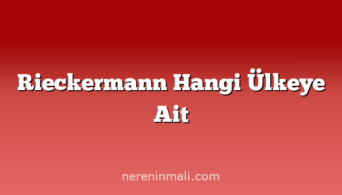 Rieckermann Hangi Ülkeye Ait