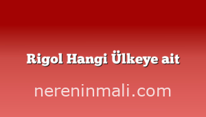 Rigol Hangi Ülkeye ait