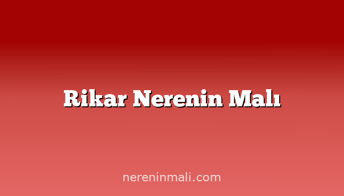 Rikar Nerenin Malı