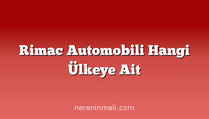 Rimac Automobili Hangi Ülkeye Ait