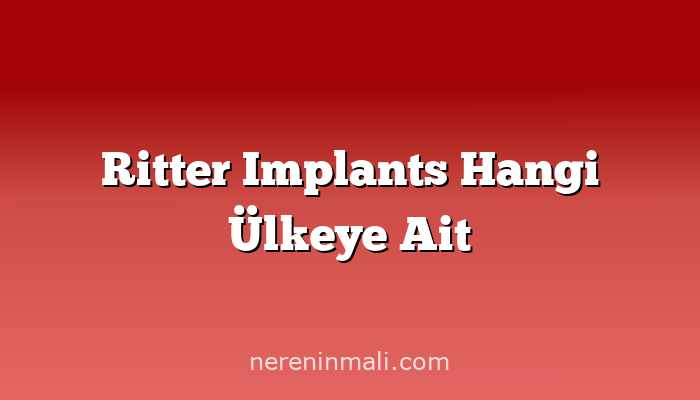 Ritter Implants Hangi Ülkeye Ait