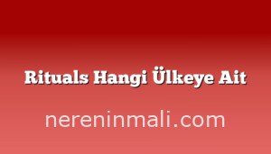 Rituals Hangi Ülkeye Ait