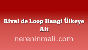 Rival de Loop Hangi Ülkeye Ait