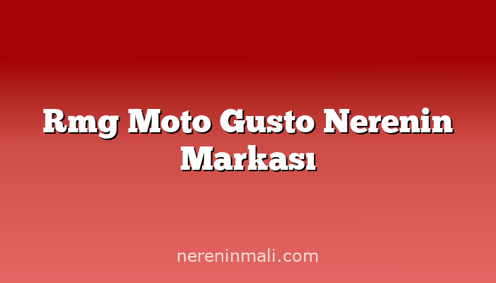 Rmg Moto Gusto Nerenin Markası