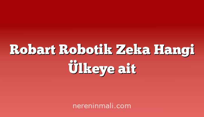 Robart Robotik Zeka Hangi Ülkeye ait