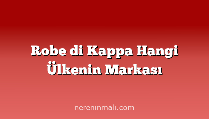 Robe di Kappa Hangi Ülkenin Markası