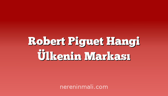 Robert Piguet Hangi Ülkenin Markası