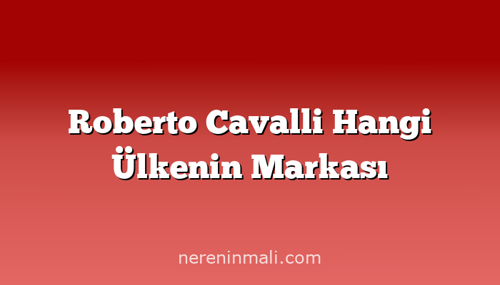 Roberto Cavalli Hangi Ülkenin Markası