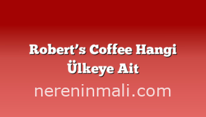 Robert’s Coffee Hangi Ülkeye Ait