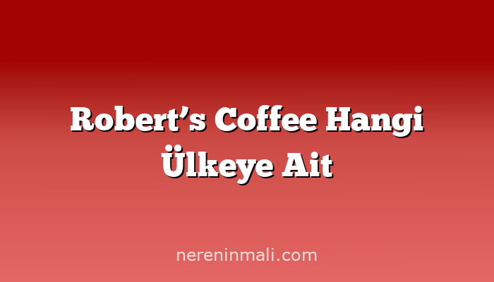 Robert’s Coffee Hangi Ülkeye Ait