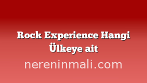 Rock Experience Hangi Ülkeye ait