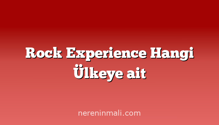 Rock Experience Hangi Ülkeye ait