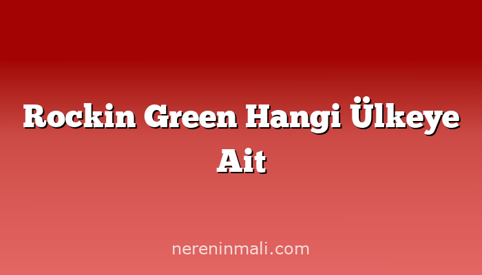 Rockin Green Hangi Ülkeye Ait