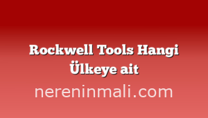 Rockwell Tools Hangi Ülkeye ait