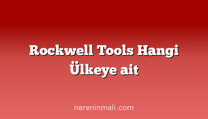 Rockwell Tools Hangi Ülkeye ait