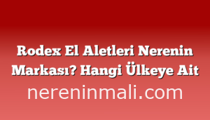 Rodex El Aletleri Nerenin Markası? Hangi Ülkeye Ait