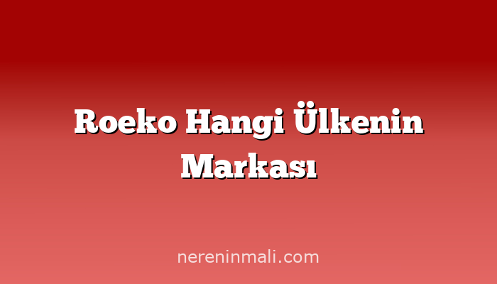 Roeko Hangi Ülkenin Markası