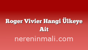 Roger Vivier Hangi Ülkeye Ait