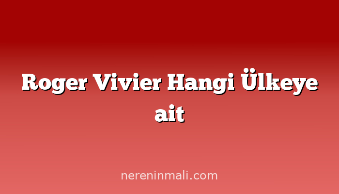 Roger Vivier Hangi Ülkeye ait