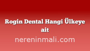 Rogin Dental Hangi Ülkeye ait