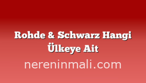 Rohde & Schwarz Hangi Ülkeye Ait