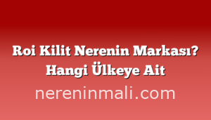 Roi Kilit Nerenin Markası? Hangi Ülkeye Ait