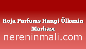 Roja Parfums Hangi Ülkenin Markası