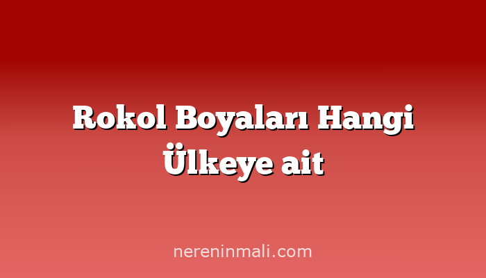 Rokol Boyaları Hangi Ülkeye ait